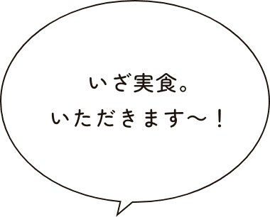 いざ実食。いただきます?！